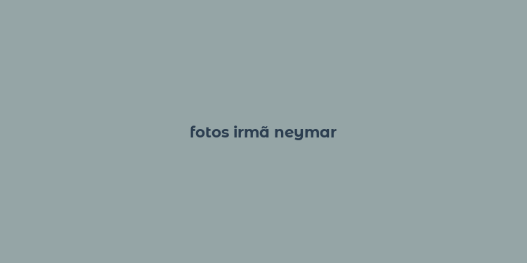 fotos irmã neymar