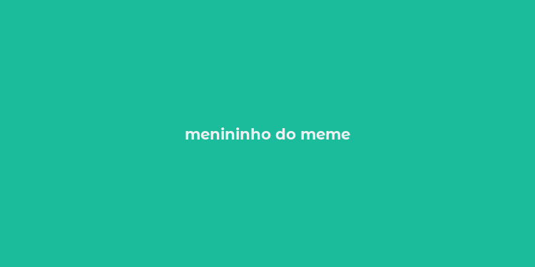 menininho do meme