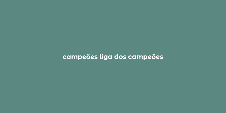 campeões liga dos campeões