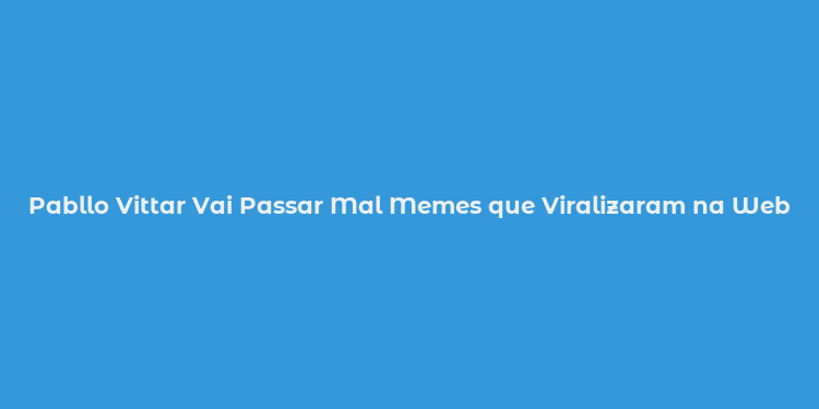 Pabllo Vittar Vai Passar Mal Memes que Viralizaram na Web