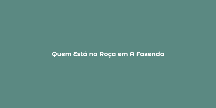 Quem Está na Roça em A Fazenda