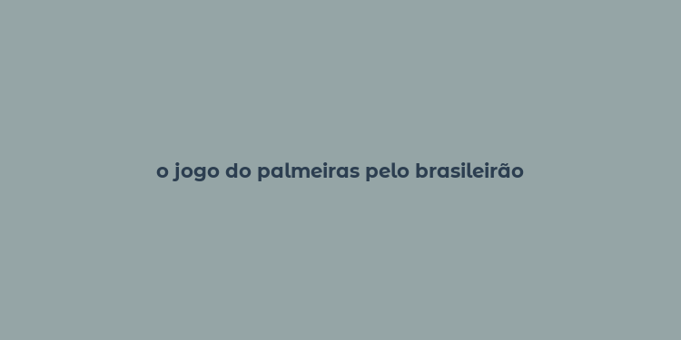 o jogo do palmeiras pelo brasileirão