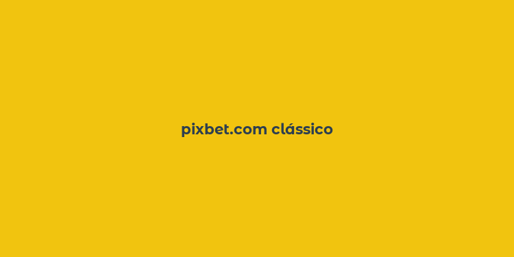 pixbet.com clássico