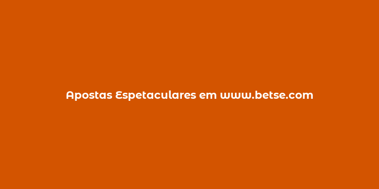 Apostas Espetaculares em www.betse.com