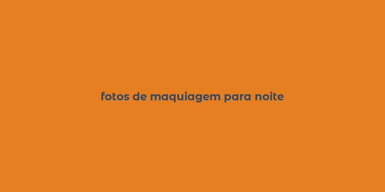 fotos de maquiagem para noite