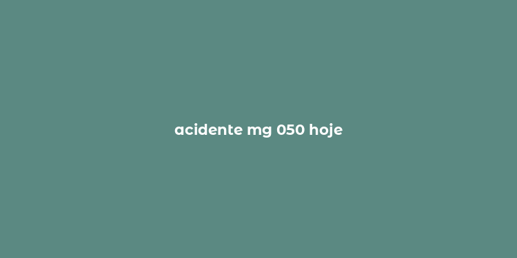 acidente mg 050 hoje