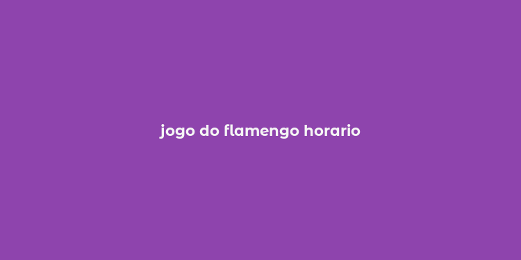 jogo do flamengo horario