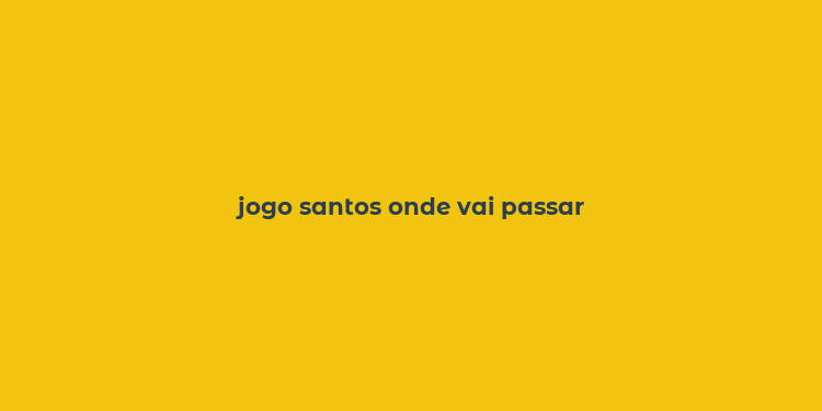 jogo santos onde vai passar