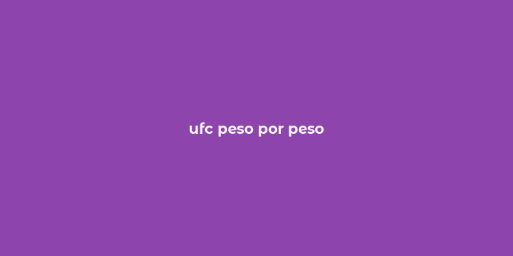 ufc peso por peso