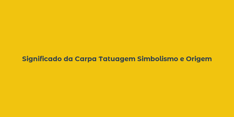 Significado da Carpa Tatuagem Simbolismo e Origem