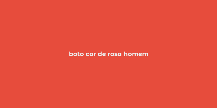 boto cor de rosa homem