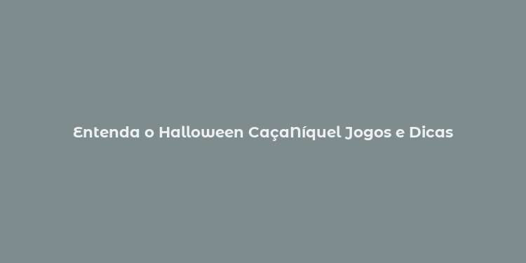 Entenda o Halloween CaçaNíquel Jogos e Dicas