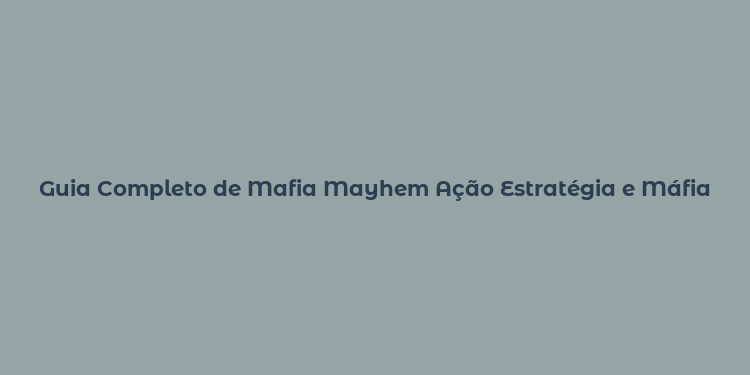 Guia Completo de Mafia Mayhem Ação Estratégia e Máfia