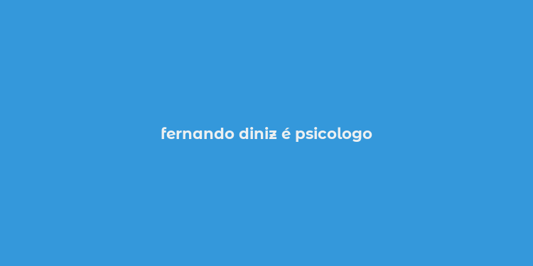 fernando diniz é psicologo