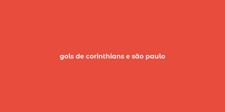 gols de corinthians e são paulo