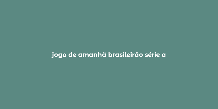 jogo de amanhã brasileirão série a