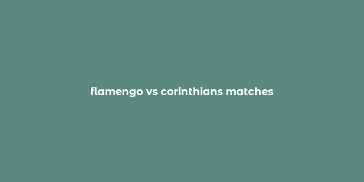 flamengo vs corinthians matches