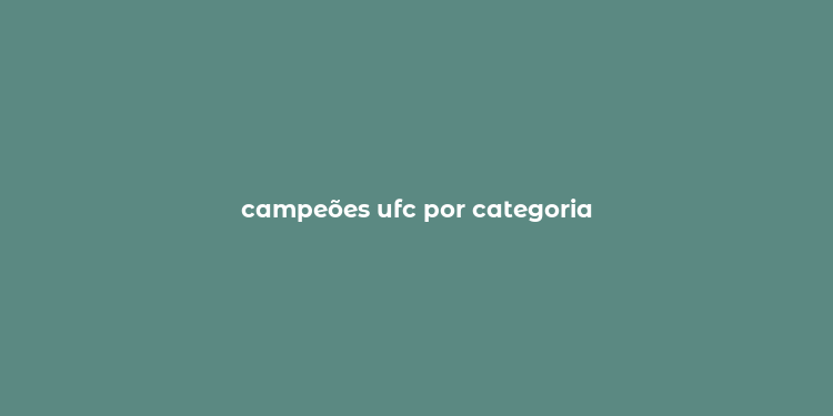 campeões ufc por categoria