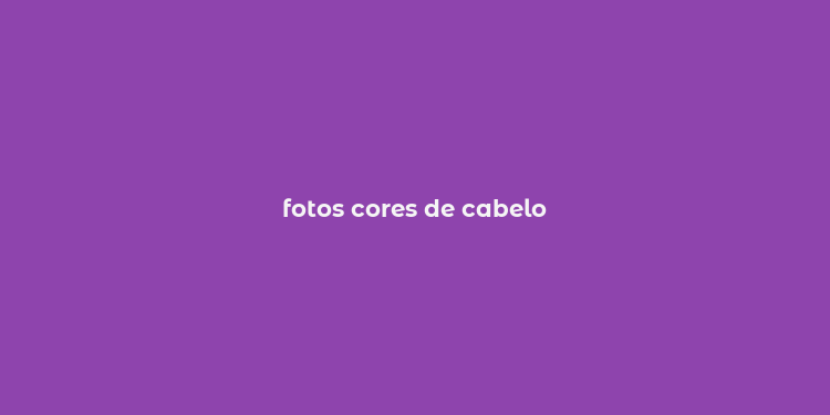 fotos cores de cabelo