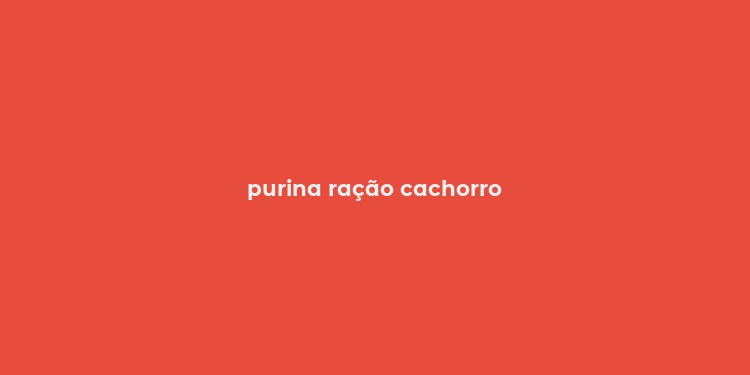 purina ração cachorro