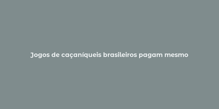 Jogos de caçaníqueis brasileiros pagam mesmo