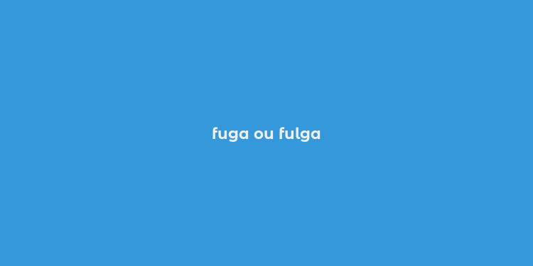 fuga ou fulga