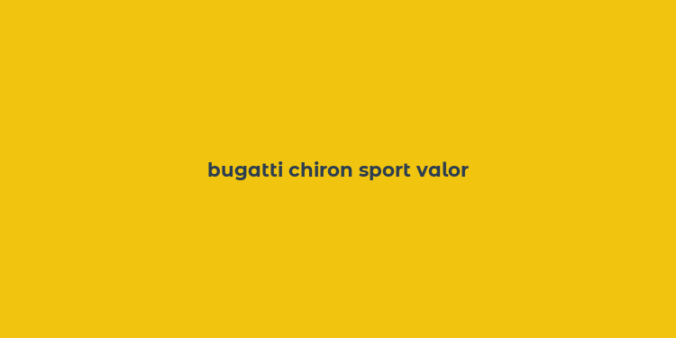 bugatti chiron sport valor