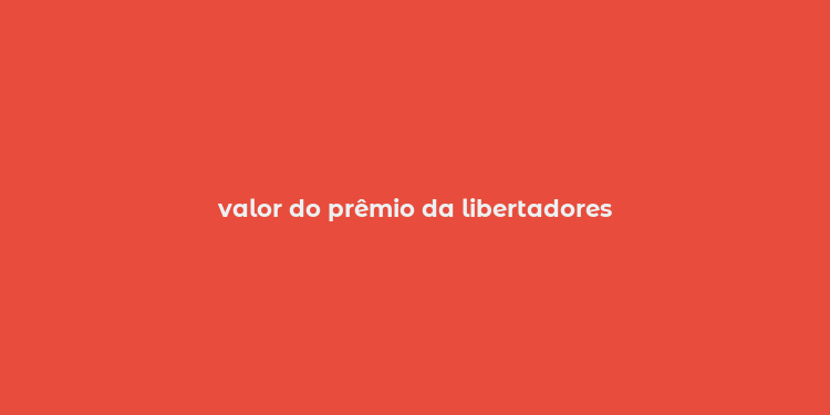 valor do prêmio da libertadores