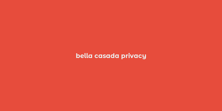 bella casada privacy