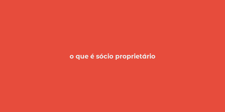 o que é sócio proprietário