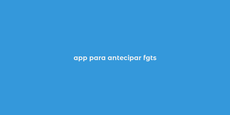 app para antecipar fgts