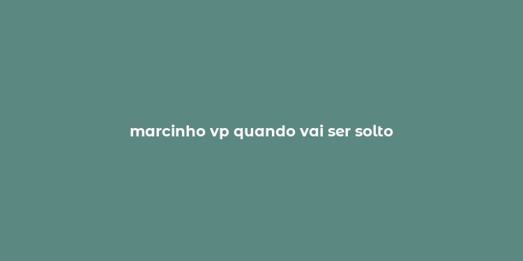 marcinho vp quando vai ser solto