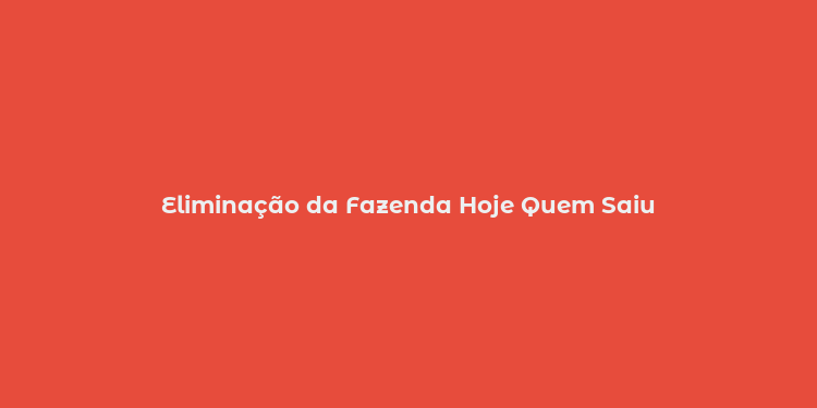 Eliminação da Fazenda Hoje Quem Saiu