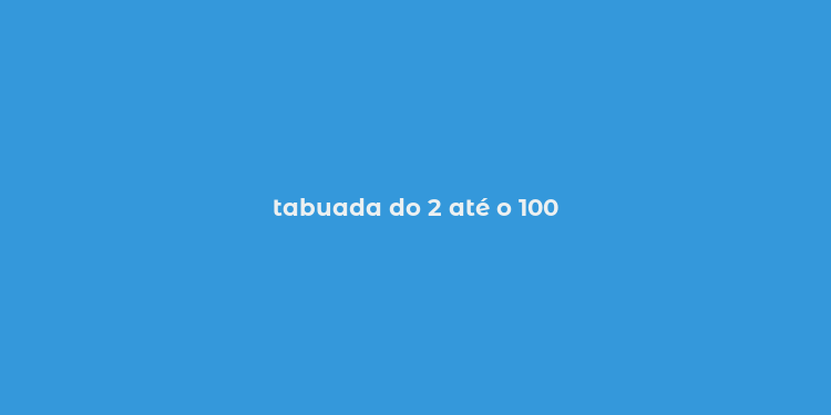 tabuada do 2 até o 100