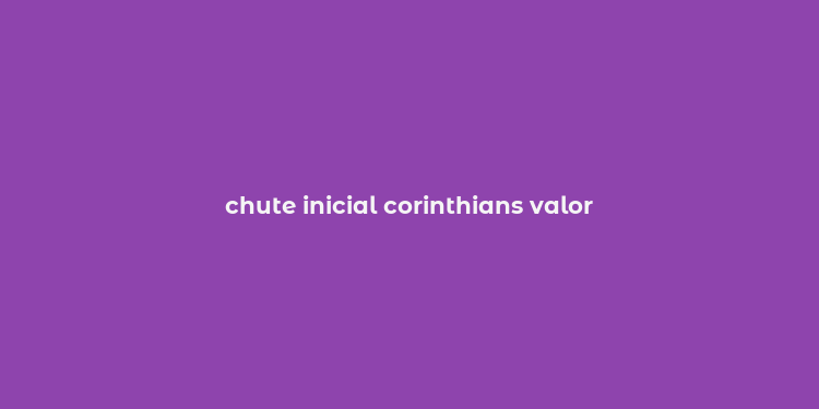 chute inicial corinthians valor