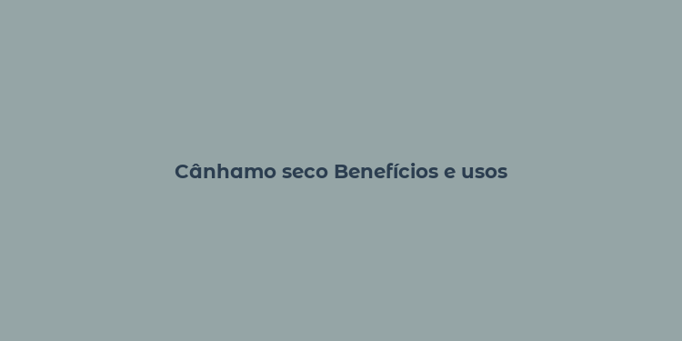 Cânhamo seco Benefícios e usos