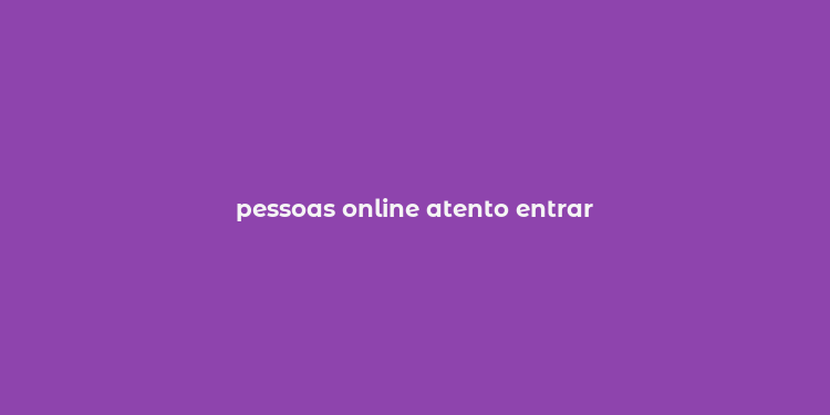 pessoas online atento entrar