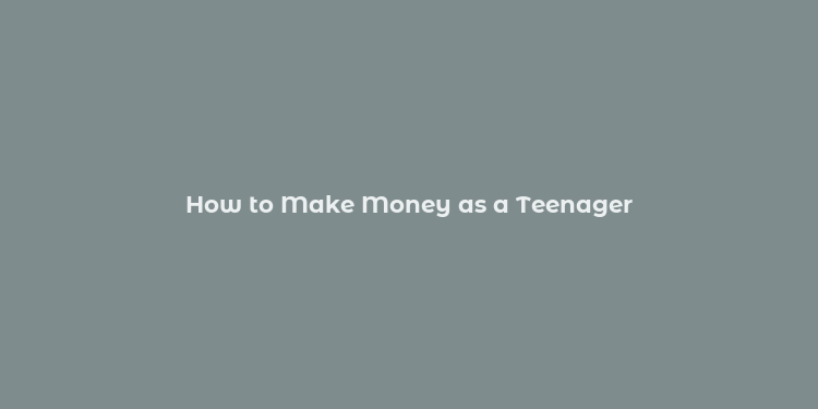 How to Make Money as a Teenager