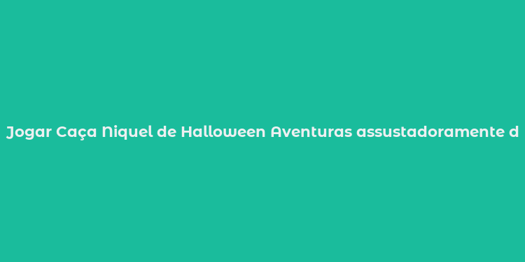 Jogar Caça Niquel de Halloween Aventuras assustadoramente divertidas