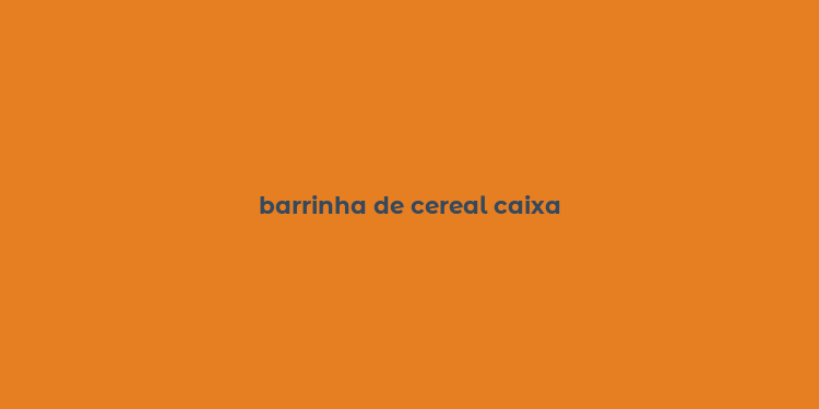 barrinha de cereal caixa