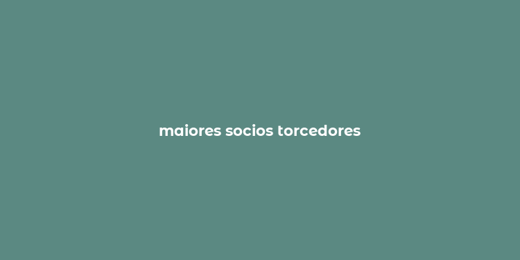 maiores socios torcedores