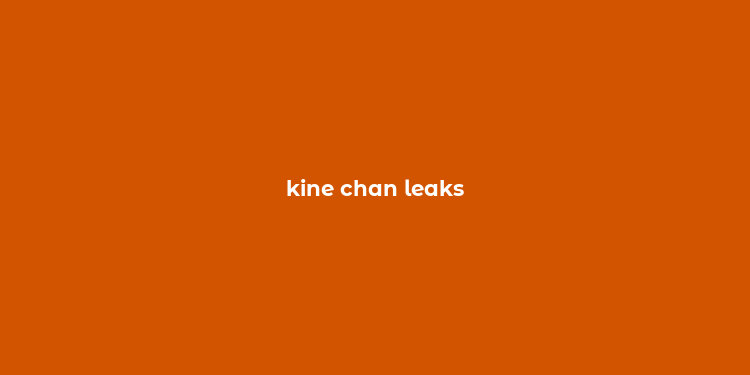 kine chan leaks