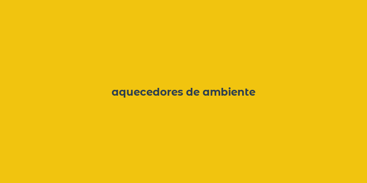 aquecedores de ambiente