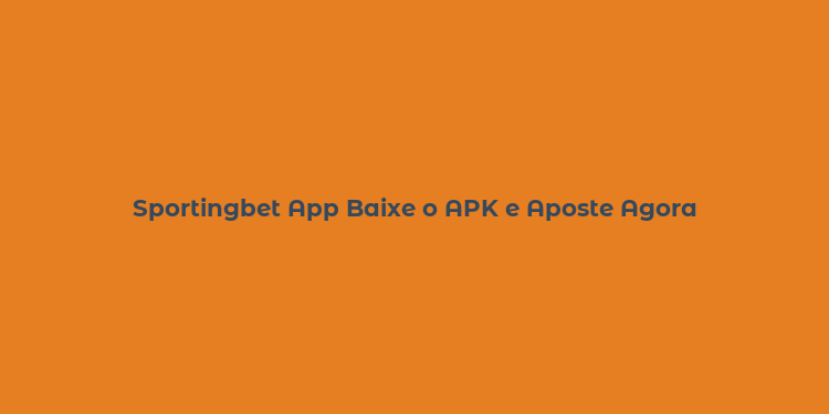 Sportingbet App Baixe o APK e Aposte Agora