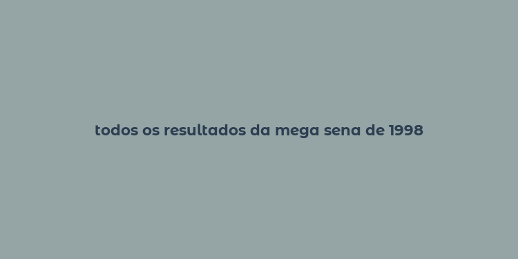 todos os resultados da mega sena de 1998