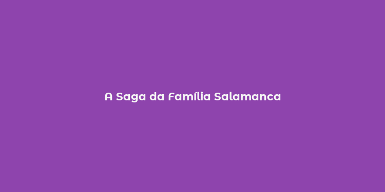 A Saga da Família Salamanca