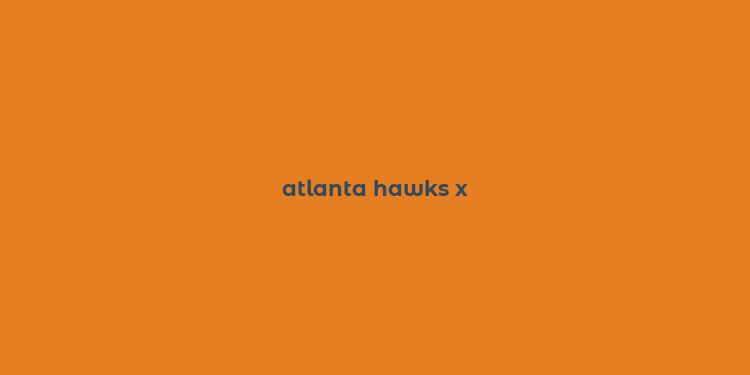 atlanta hawks x