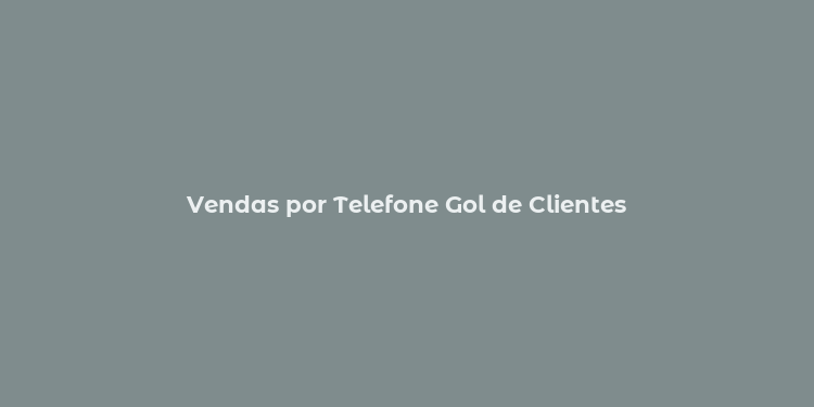 Vendas por Telefone Gol de Clientes