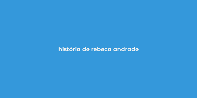 história de rebeca andrade