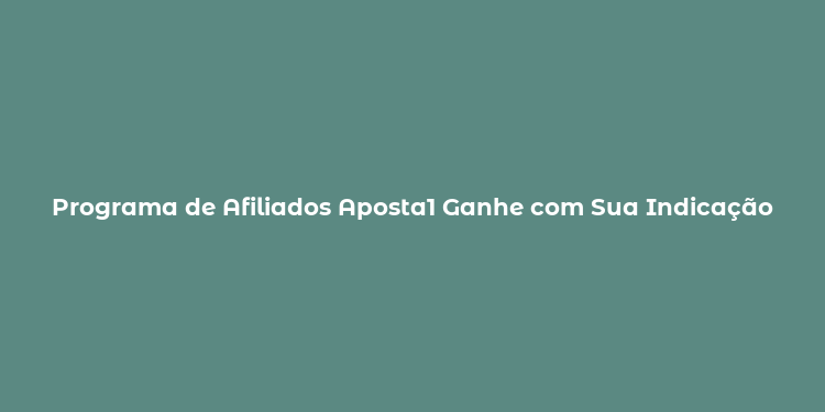 Programa de Afiliados Aposta1 Ganhe com Sua Indicação